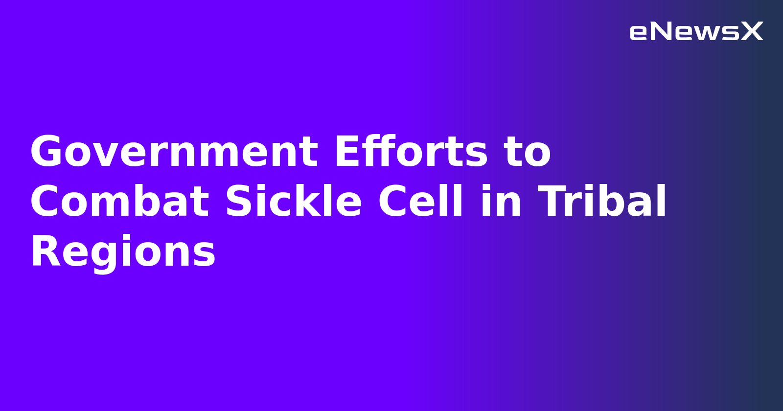 Government Efforts to Combat Sickle Cell in Tribal Regions.webp