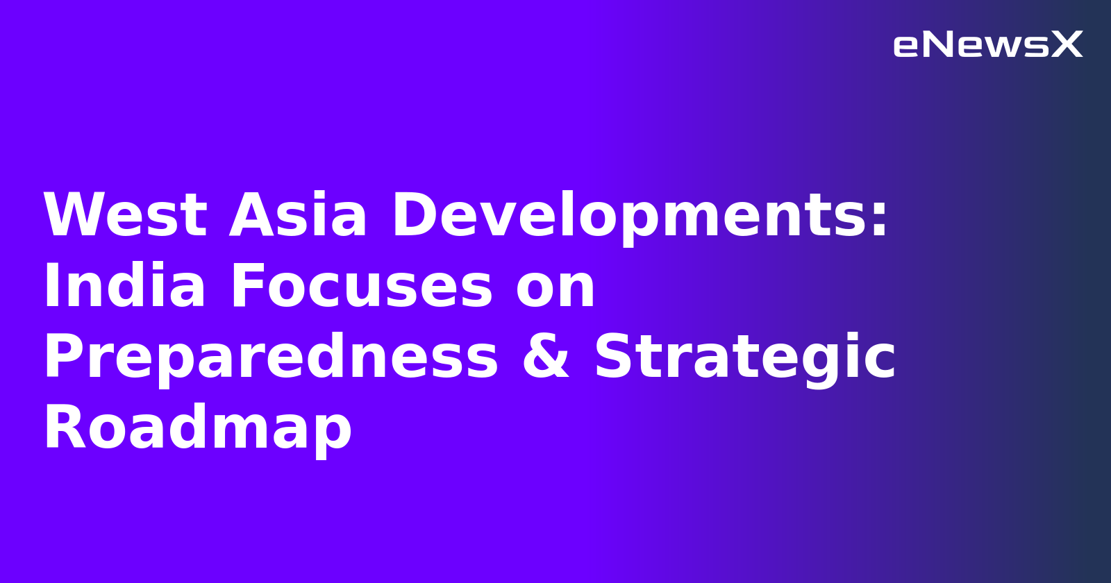 West Asia Developments: India Focuses on Preparedness & Strategic Roadmap.webp