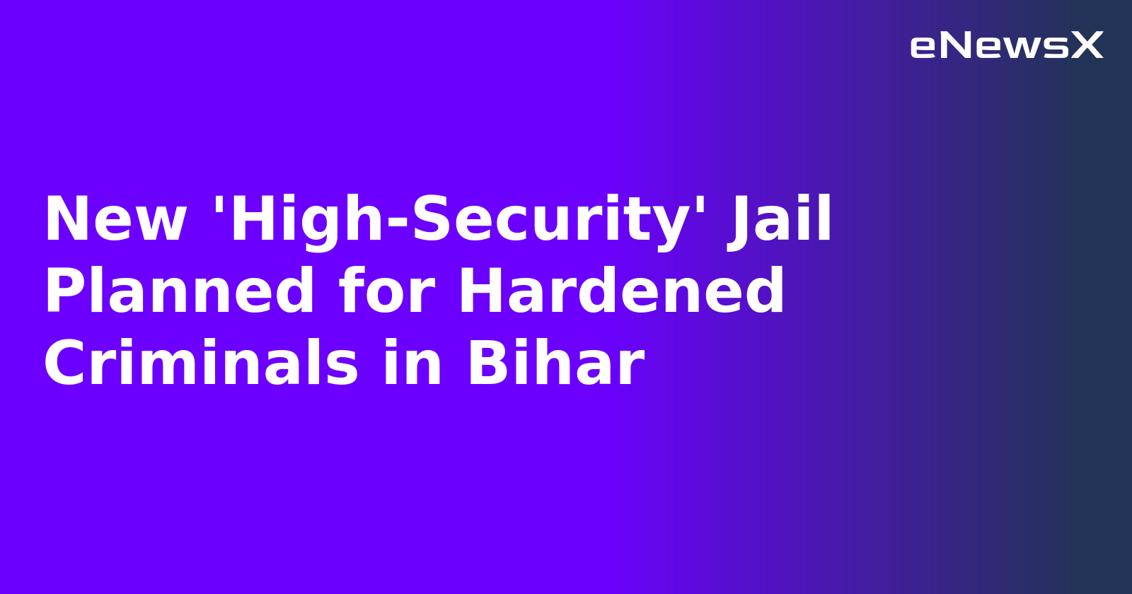 New 'High-Security' Jail Planned for Hardened Criminals in Bihar.webp