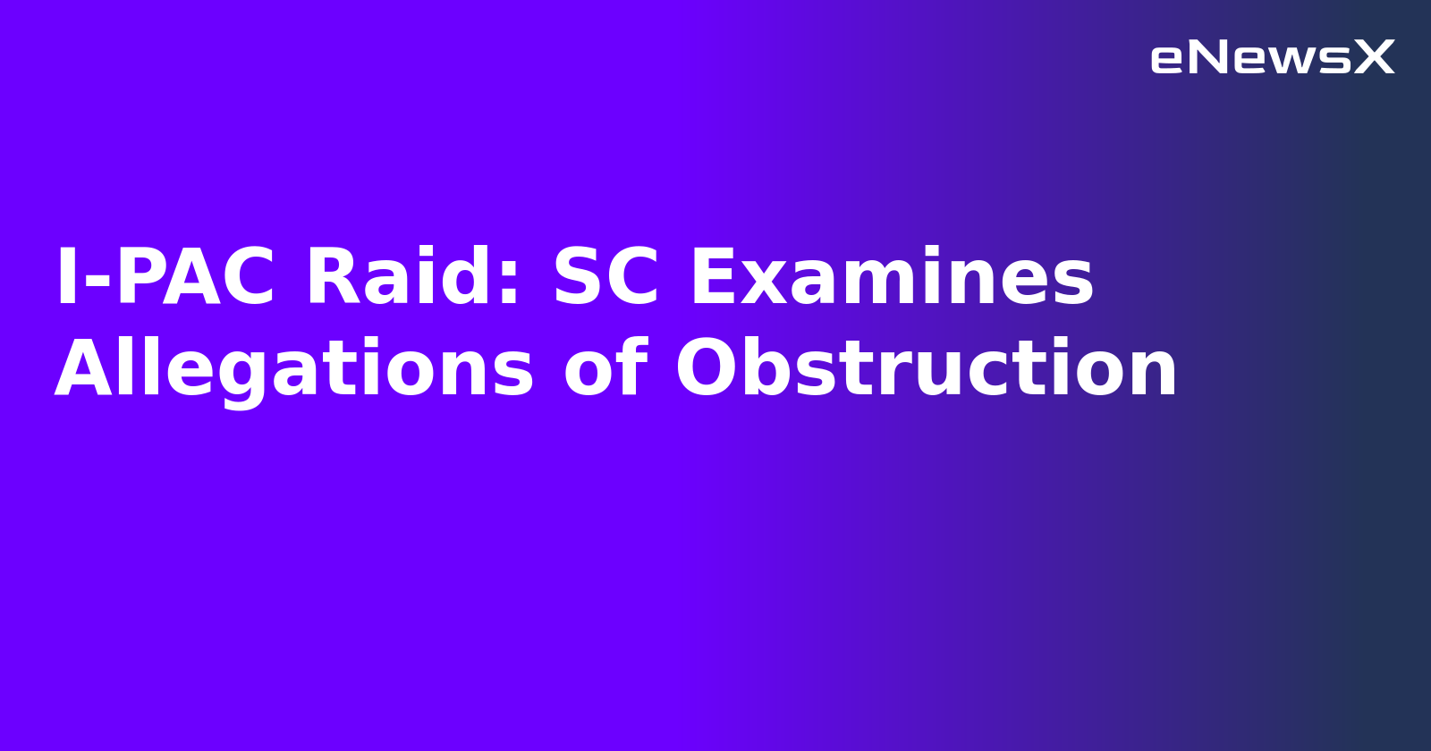 I-PAC Raid: SC Examines Allegations of Obstruction.webp