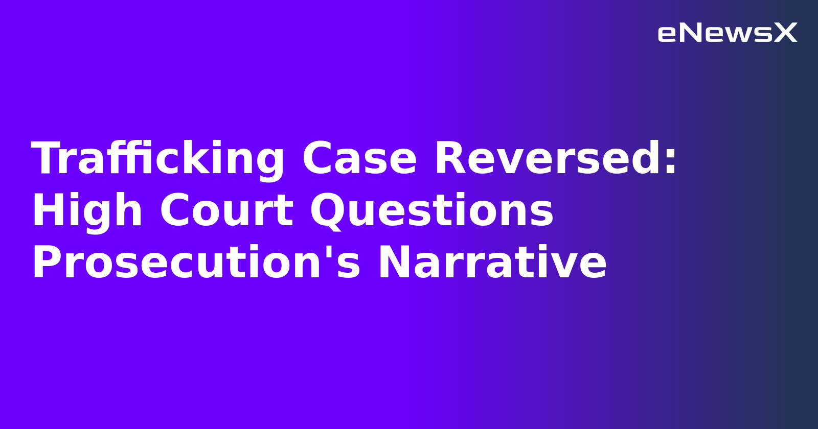 Trafficking Case Reversed: High Court Questions Prosecution's Narrative.webp