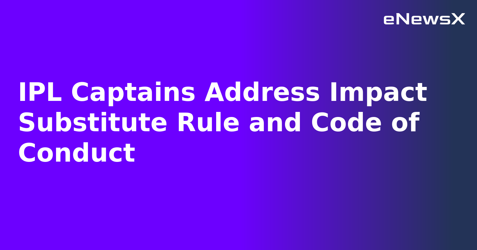 IPL Captains Address Impact Substitute Rule and Code of Conduct.webp