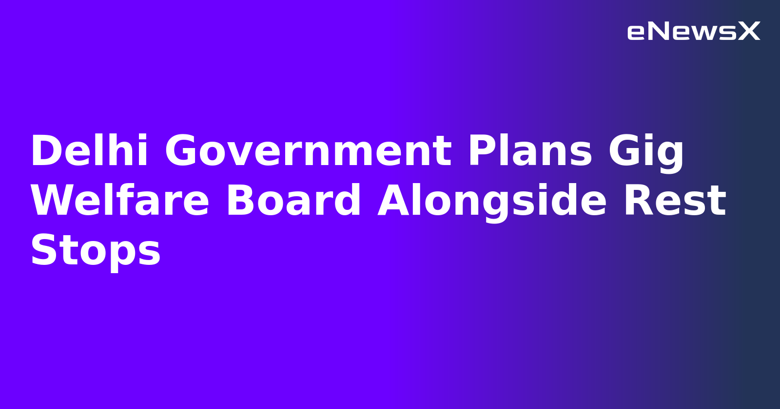 Delhi Government Plans Gig Welfare Board Alongside Rest Stops.webp