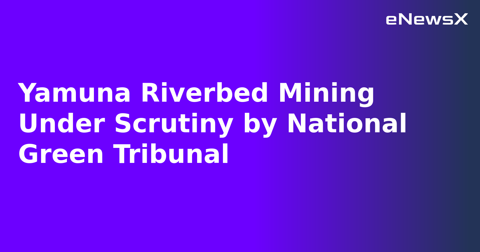 Yamuna Riverbed Mining Under Scrutiny by National Green Tribunal.webp