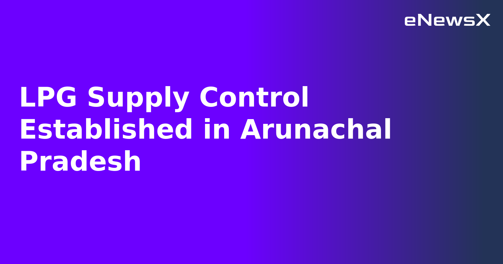 LPG Supply Control Established in Arunachal Pradesh.webp