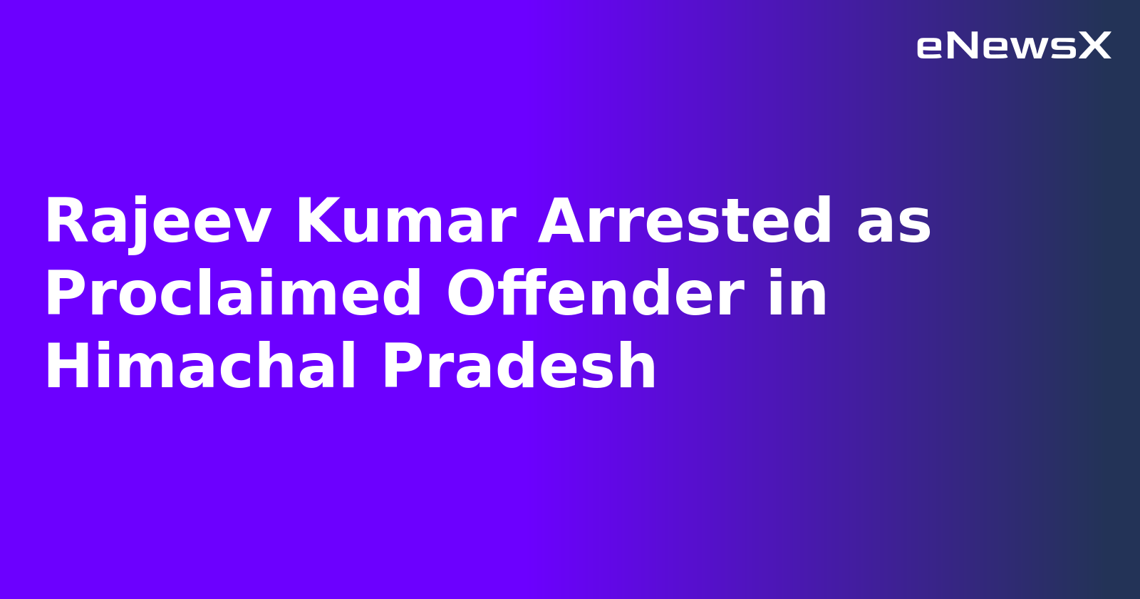 Rajeev Kumar Arrested as Proclaimed Offender in Himachal Pradesh.webp