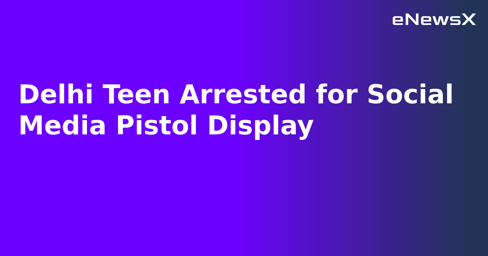 Delhi Teen Arrested for Social Media Pistol Display.webp