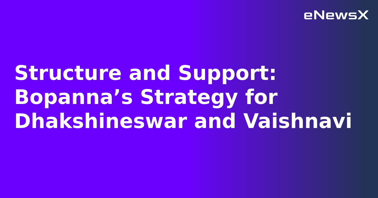 Structure and Support: Bopanna’s Strategy for Dhakshineswar and Vaishnavi.webp