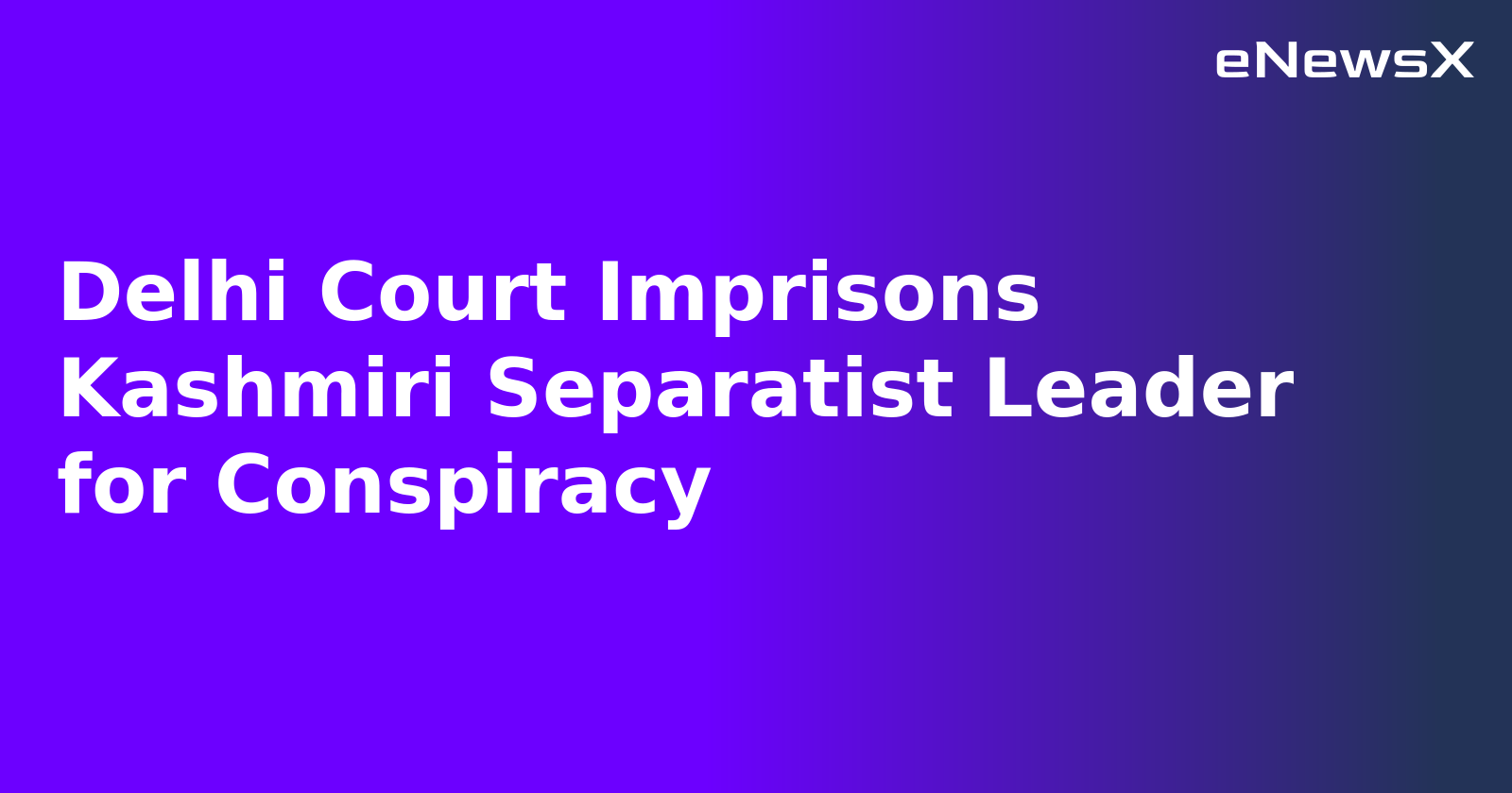 Delhi Court Imprisons Kashmiri Separatist Leader for Conspiracy.webp