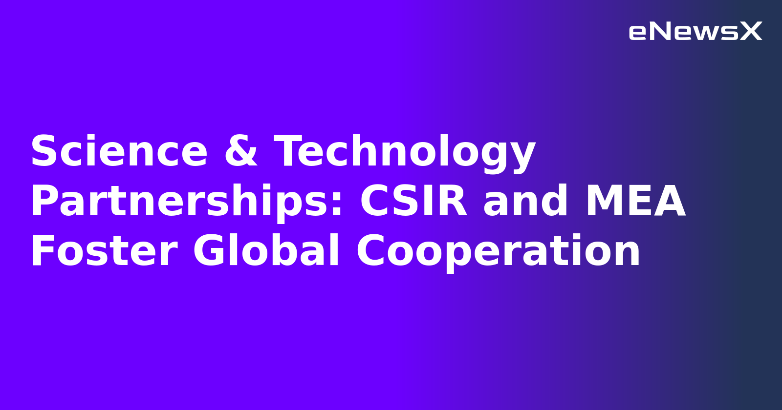 Science & Technology Partnerships: CSIR and MEA Foster Global Cooperation.webp