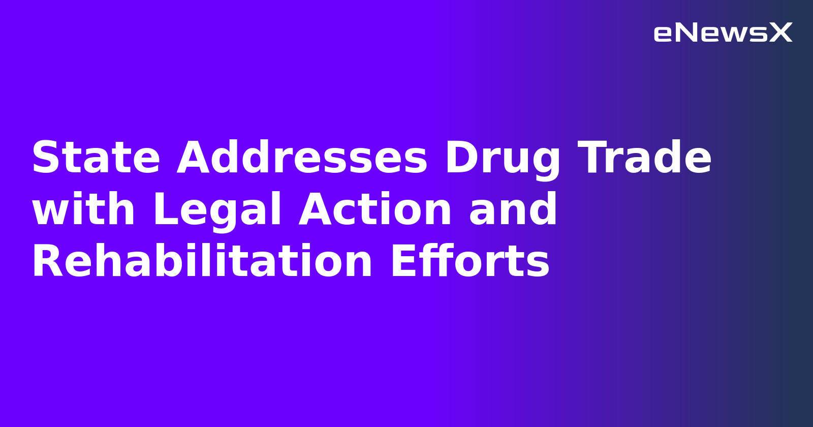 State Addresses Drug Trade with Legal Action and Rehabilitation Efforts.webp