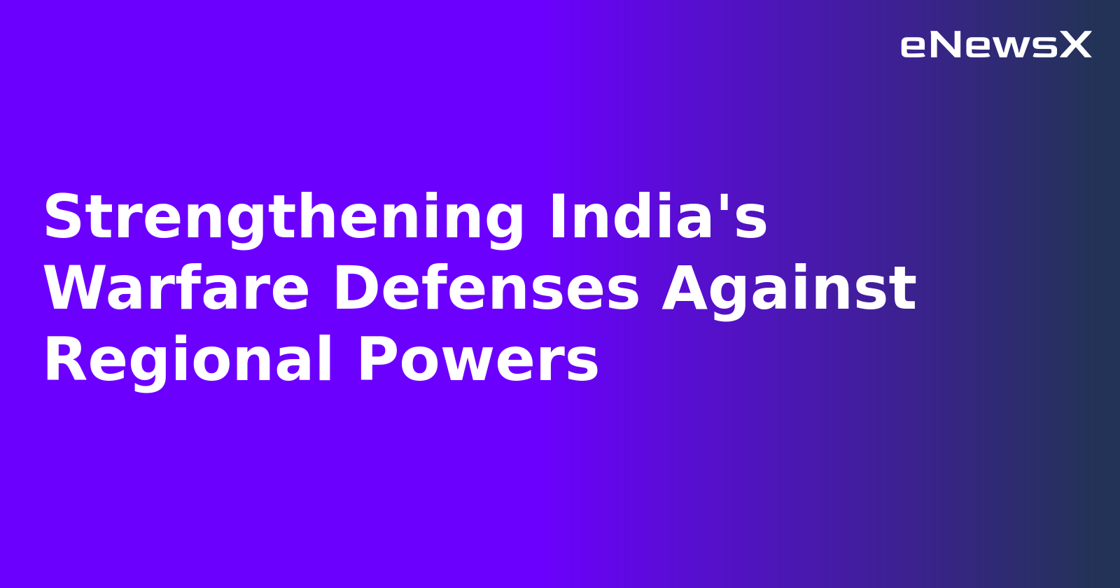 Strengthening India's Warfare Defenses Against Regional Powers.webp