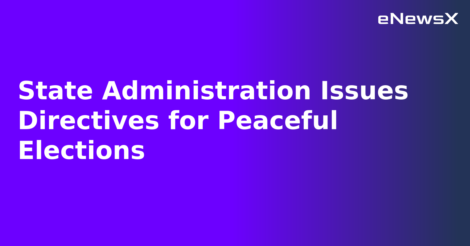 State Administration Issues Directives for Peaceful Elections.webp