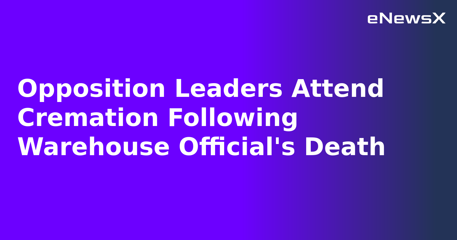 Opposition Leaders Attend Cremation Following Warehouse Official's Death.webp