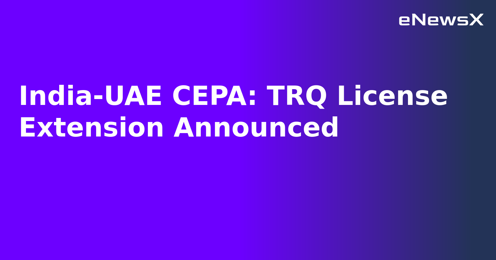 India-UAE CEPA: TRQ License Extension Announced.webp