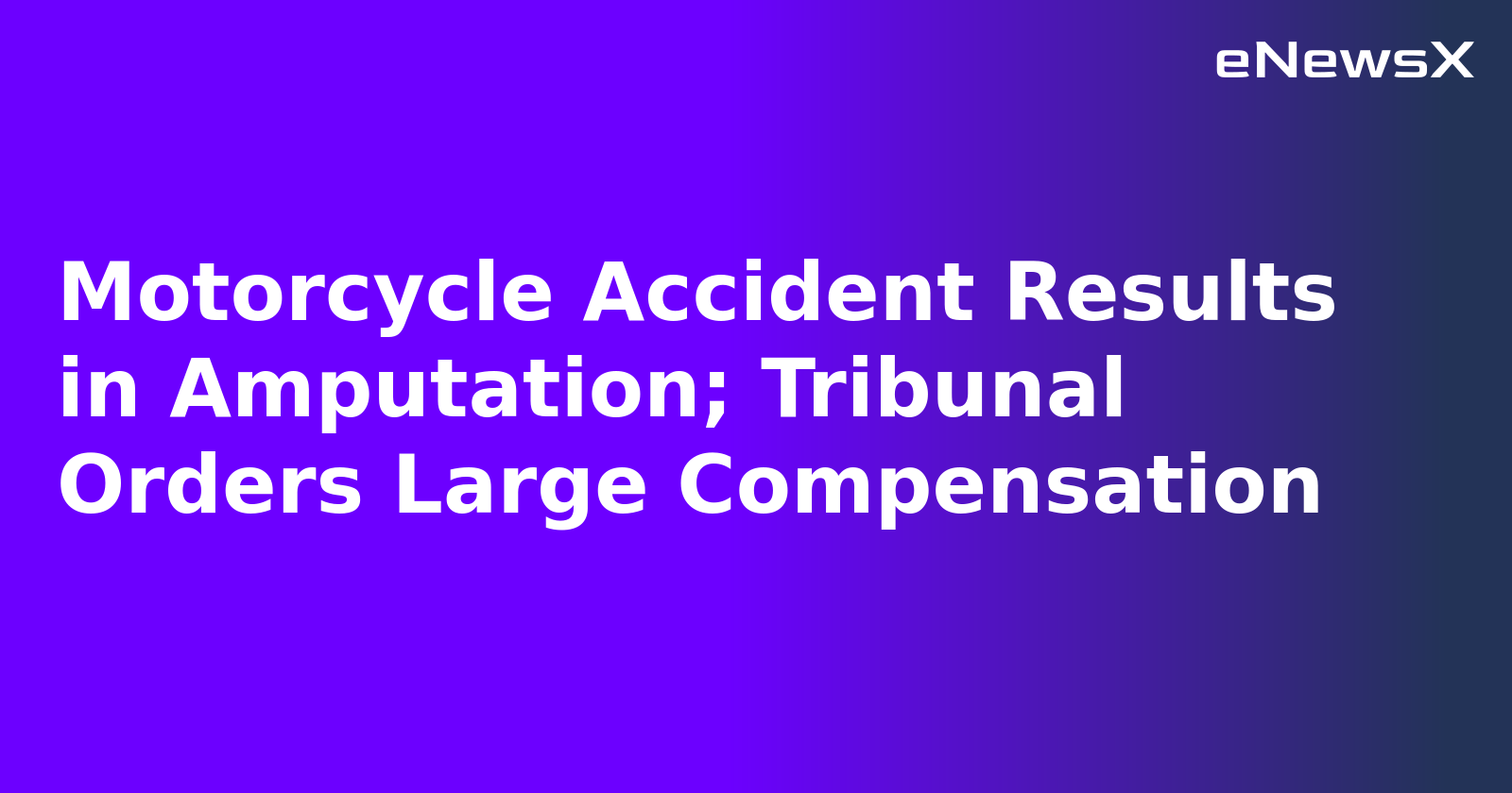 Motorcycle Accident Results in Amputation; Tribunal Orders Large Compensation.webp