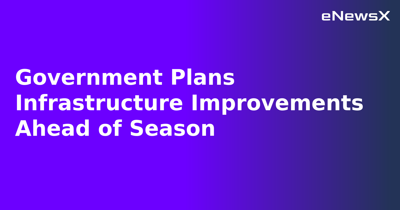 Government Plans Infrastructure Improvements Ahead of Season.webp