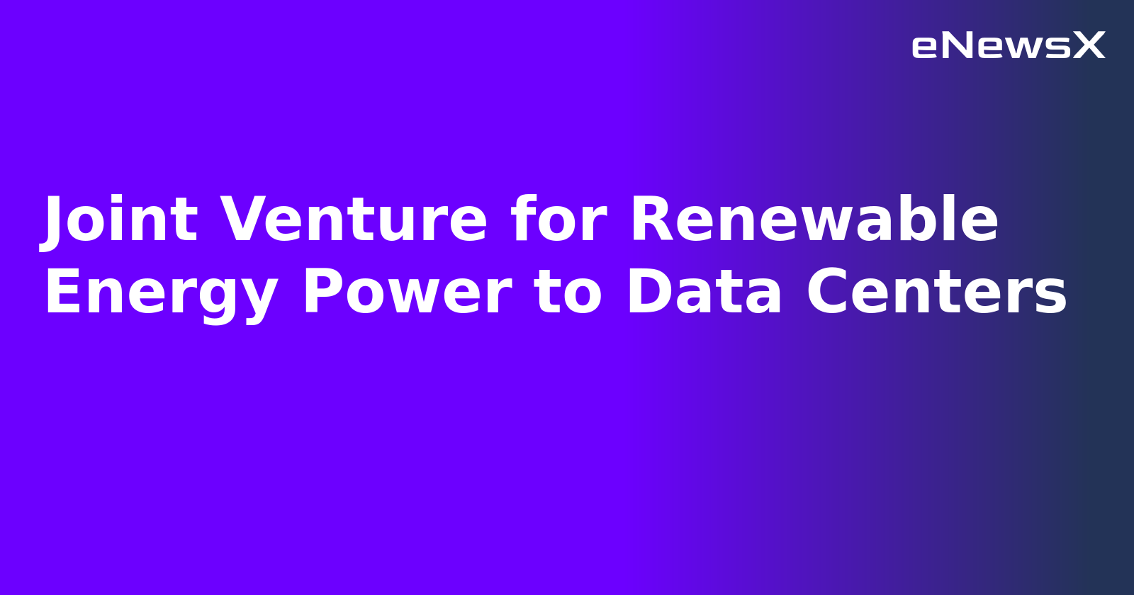Joint Venture for Renewable Energy Power to Data Centers.webp