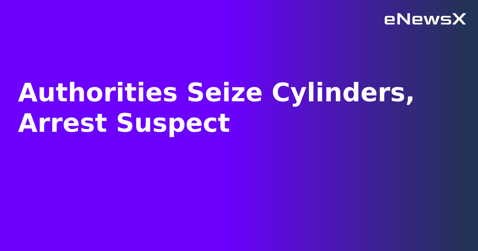Authorities Seize Cylinders, Arrest Suspect.webp