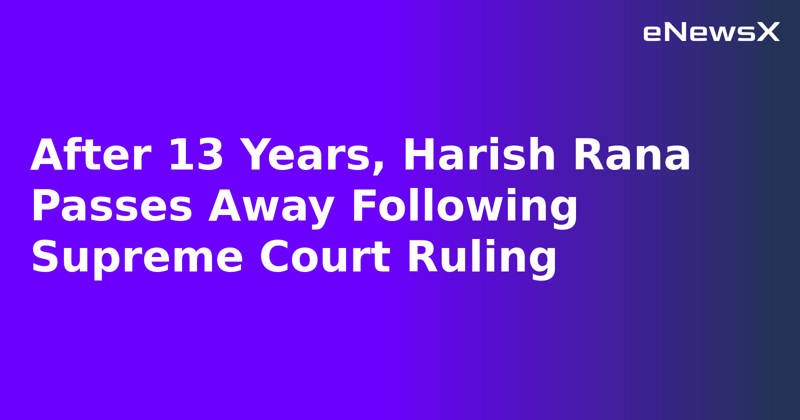 After 13 Years, Harish Rana Passes Away Following Supreme Court Ruling.webp