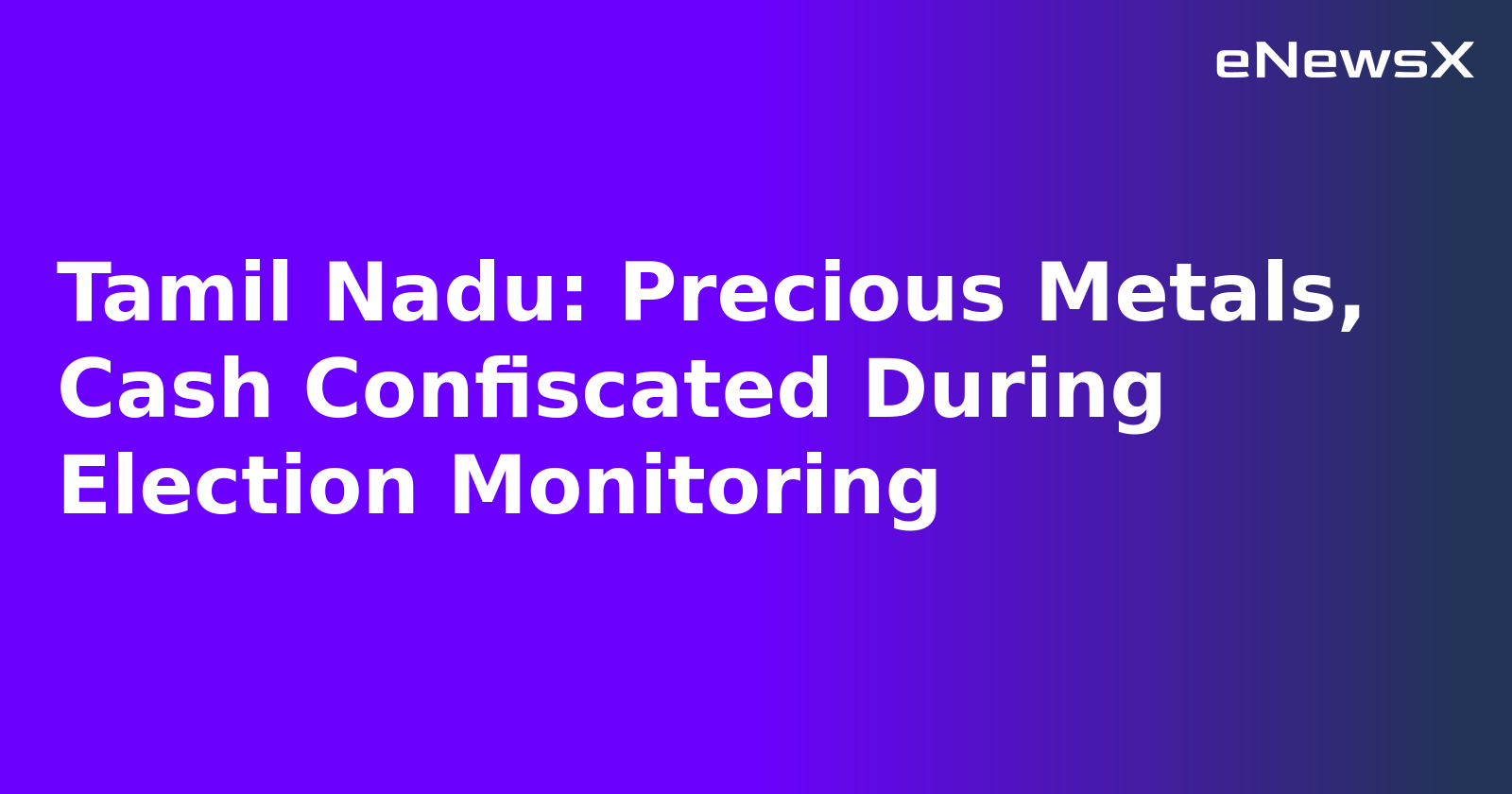 Tamil Nadu: Precious Metals, Cash Confiscated During Election Monitoring.webp