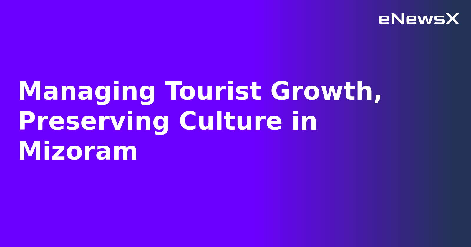 Managing Tourist Growth, Preserving Culture in Mizoram.webp