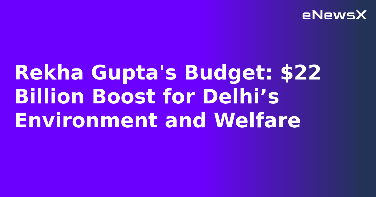 Rekha Gupta's Budget: $22 Billion Boost for Delhi’s Environment and Welfare