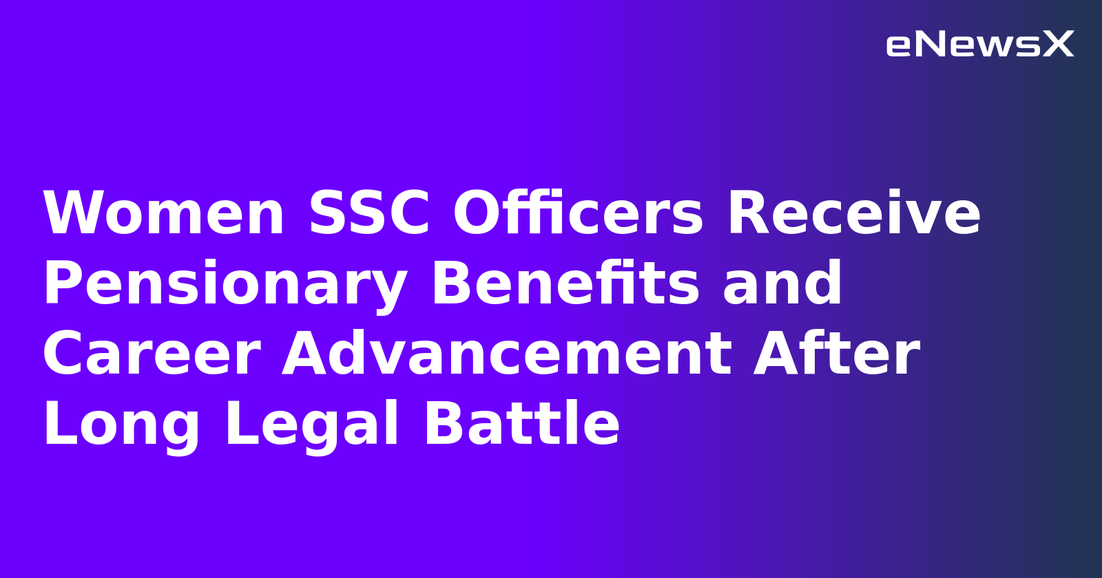 Women SSC Officers Receive Pensionary Benefits and Career Advancement After Long Legal Battle.webp