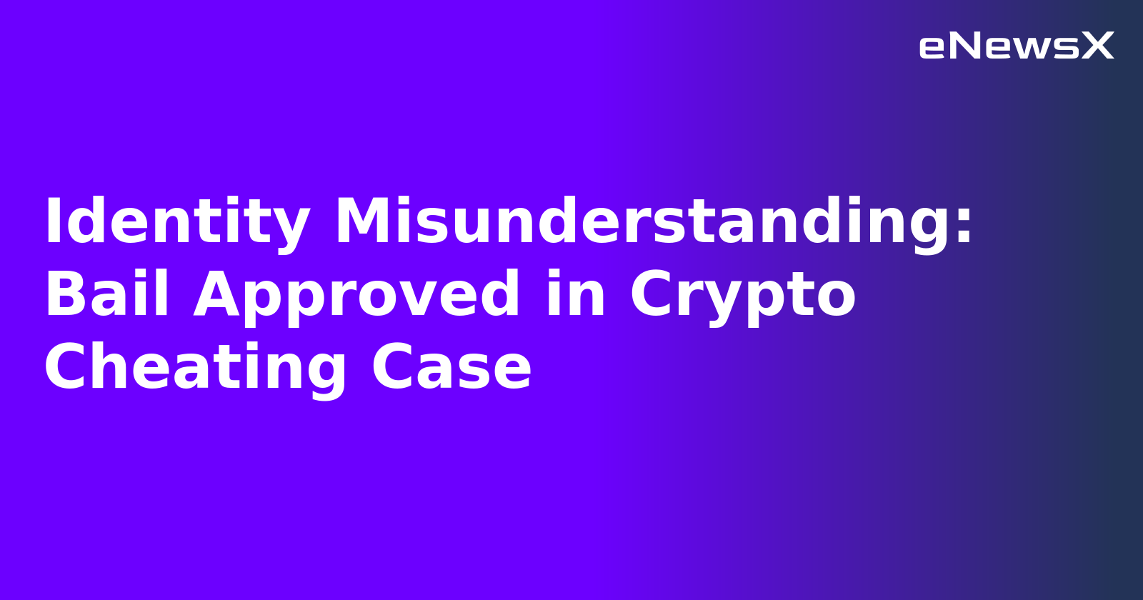 Identity Misunderstanding: Bail Approved in Crypto Cheating Case.webp