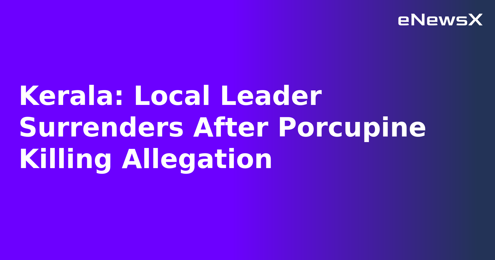 Kerala: Local Leader Surrenders After Porcupine Killing Allegation.webp