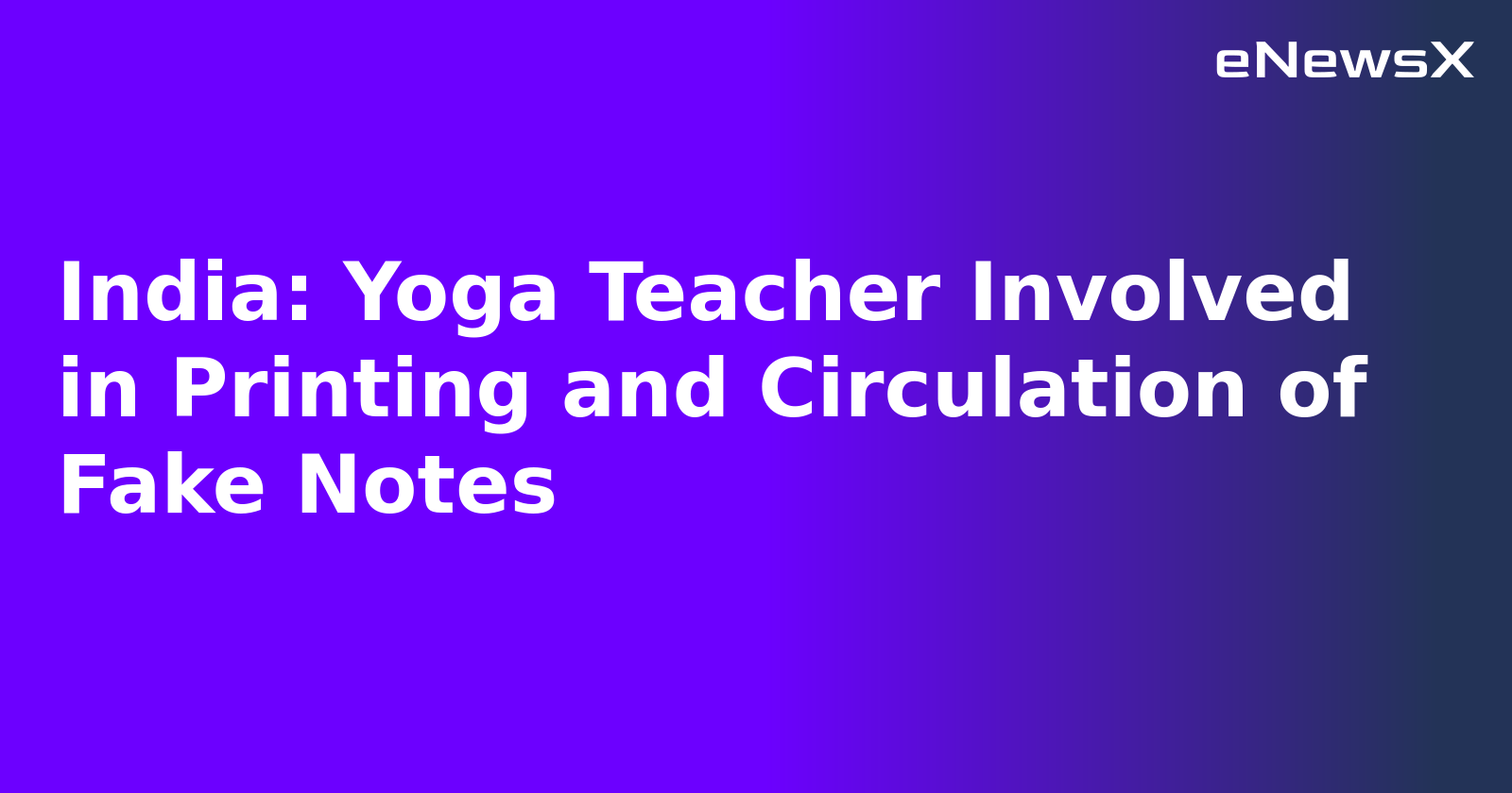 India: Yoga Teacher Involved in Printing and Circulation of Fake Notes.webp