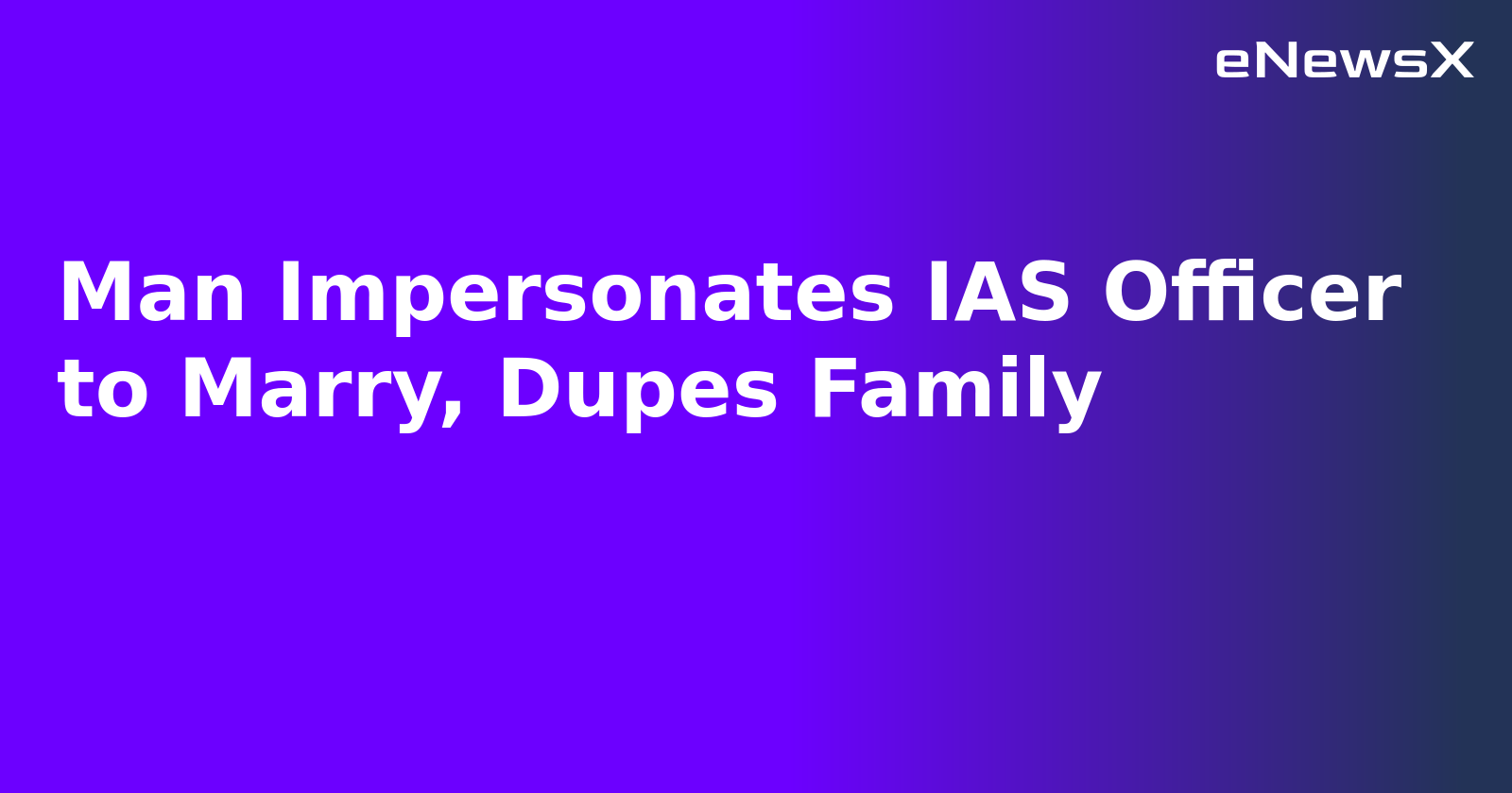 Man Impersonates IAS Officer to Marry, Dupes Family.webp