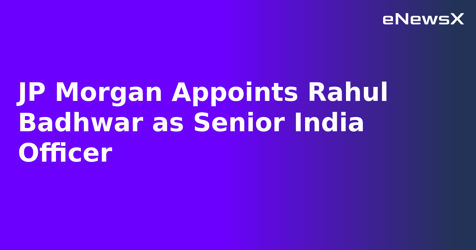 JP Morgan Appoints Rahul Badhwar as Senior India Officer.webp