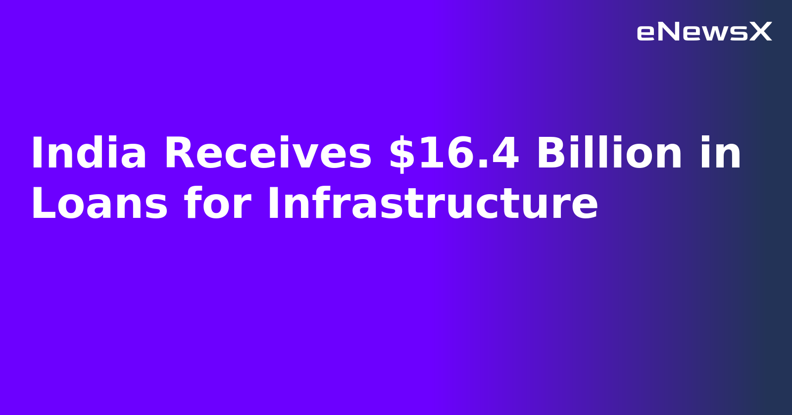 India Receives $16.4 Billion in Loans for Infrastructure.webp