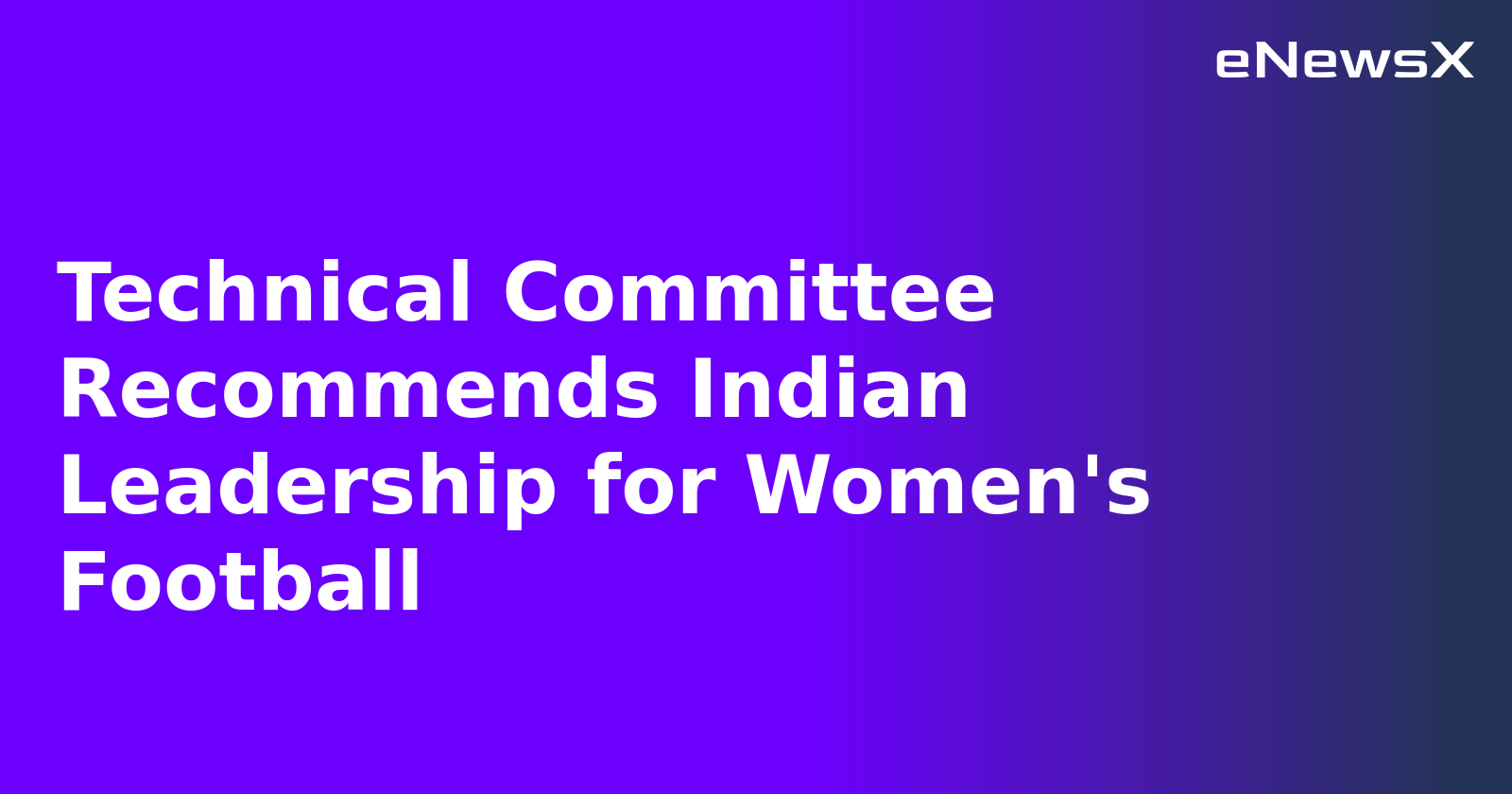 Technical Committee Recommends Indian Leadership for Women's Football.webp