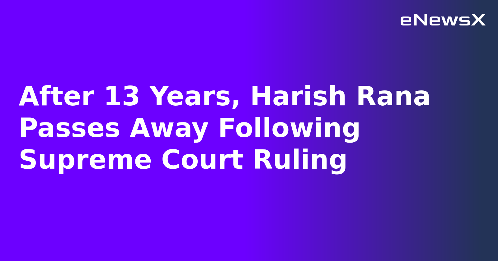 After 13 Years, Harish Rana Passes Away Following Supreme Court Ruling.webp