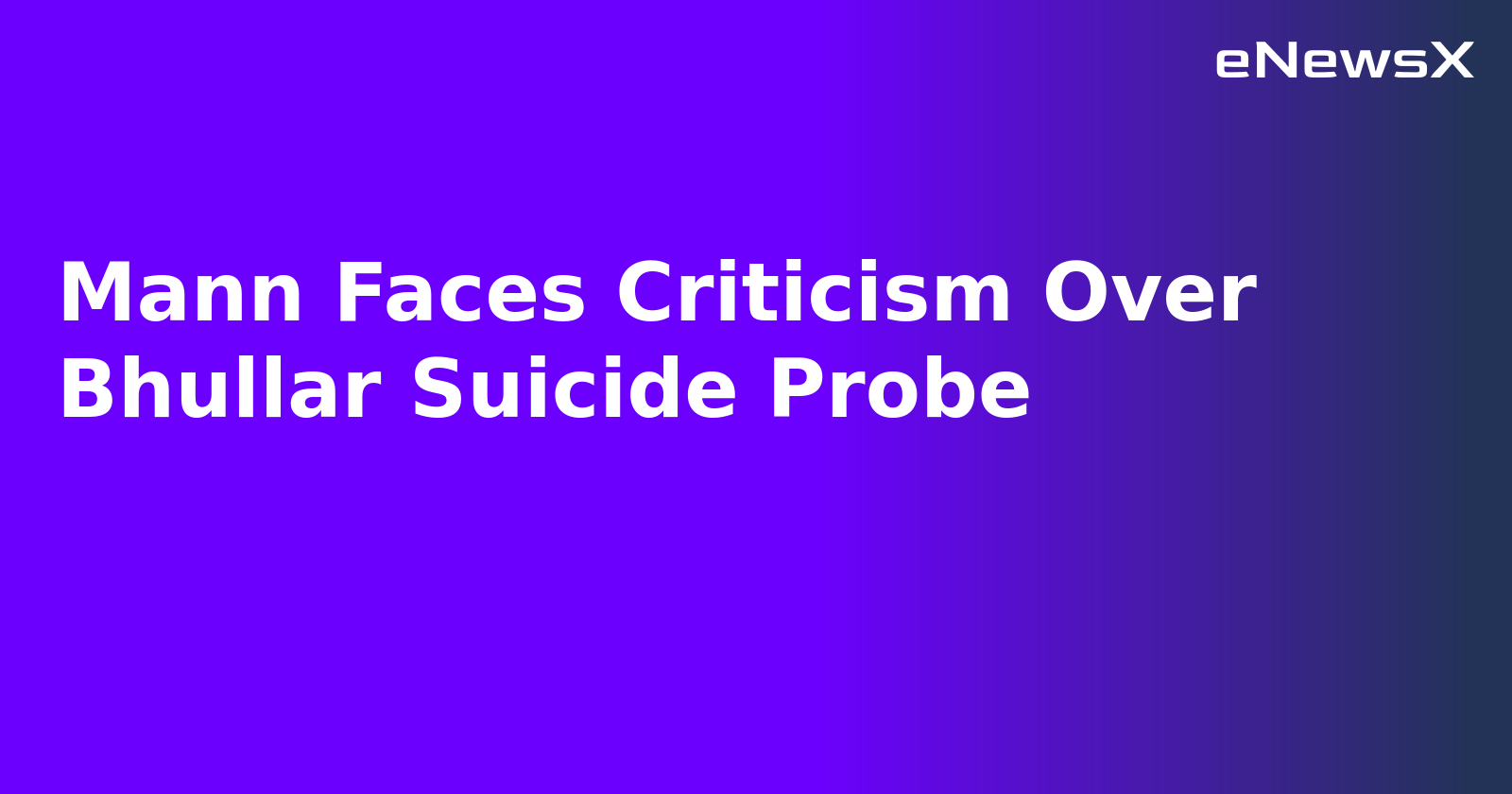 Mann Faces Criticism Over Bhullar Suicide Probe.webp