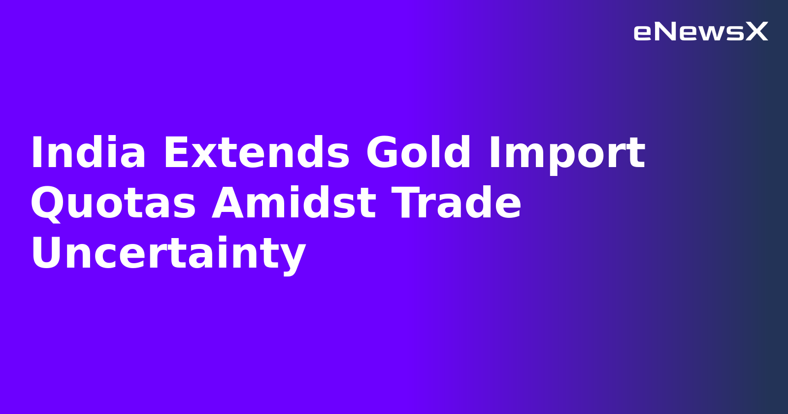 India Extends Gold Import Quotas Amidst Trade Uncertainty.webp