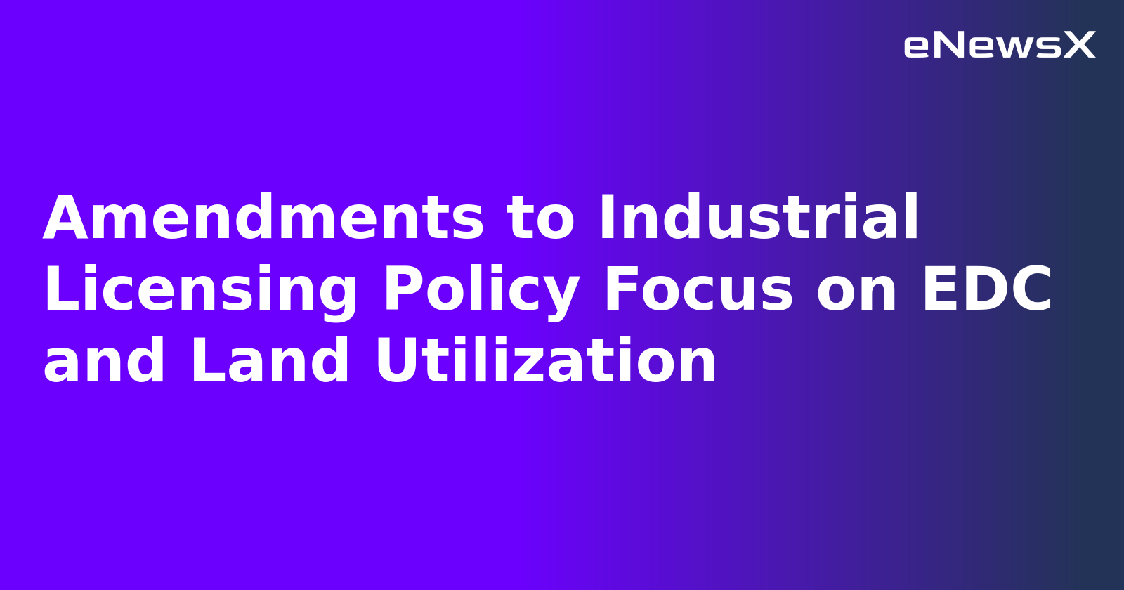 Amendments to Industrial Licensing Policy Focus on EDC and Land Utilization.webp