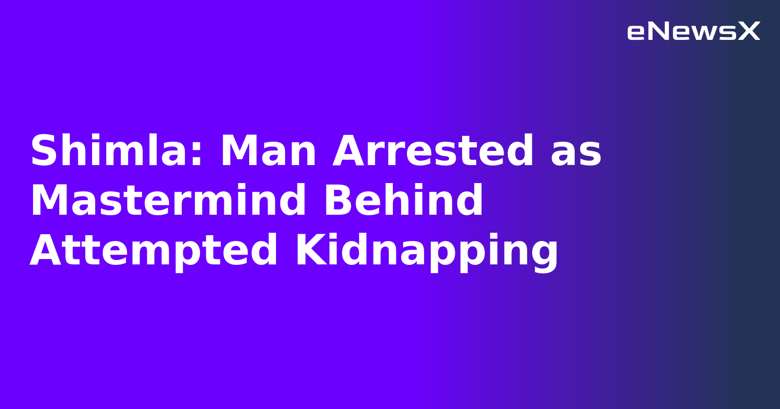 Shimla: Man Arrested as Mastermind Behind Attempted Kidnapping.webp