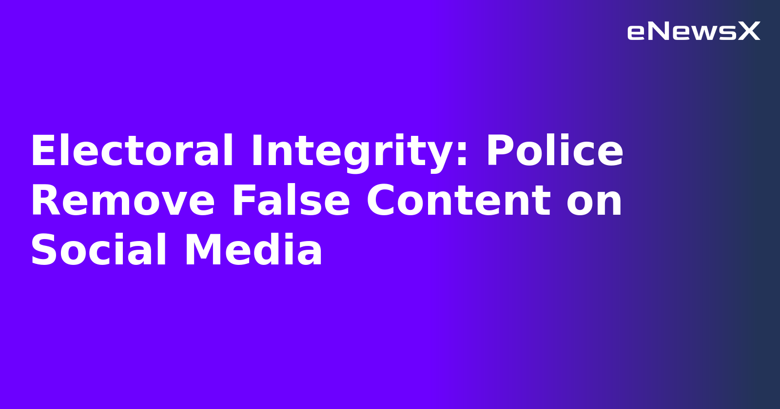 Electoral Integrity: Police Remove False Content on Social Media.webp