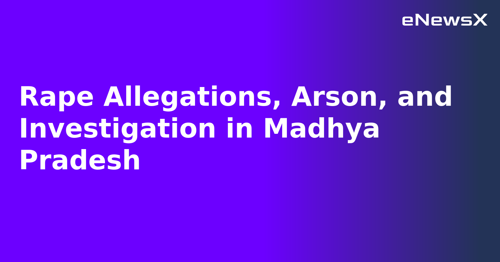 Rape Allegations, Arson, and Investigation in Madhya Pradesh.webp