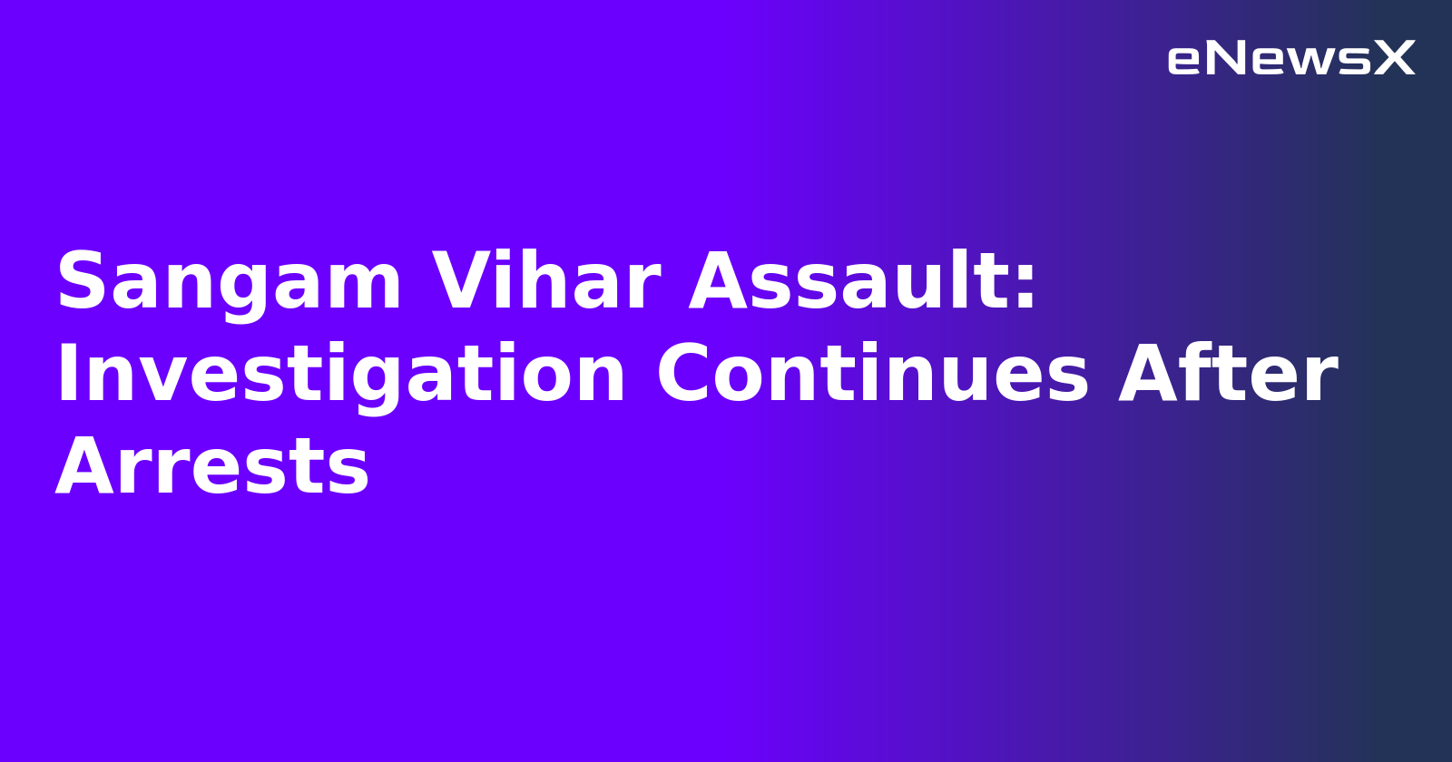 Sangam Vihar Assault: Investigation Continues After Arrests.webp