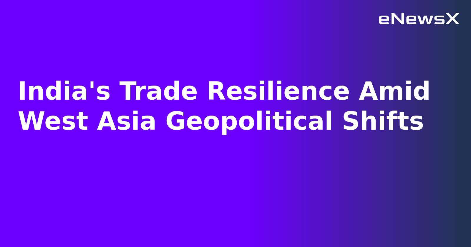 India's Trade Resilience Amid West Asia Geopolitical Shifts.webp
