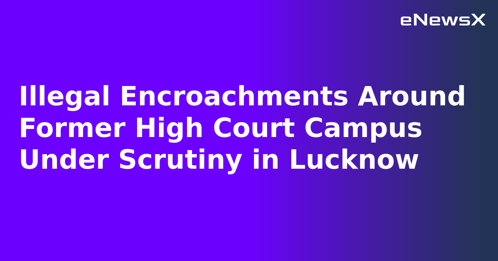 Illegal Encroachments Around Former High Court Campus Under Scrutiny in Lucknow.webp