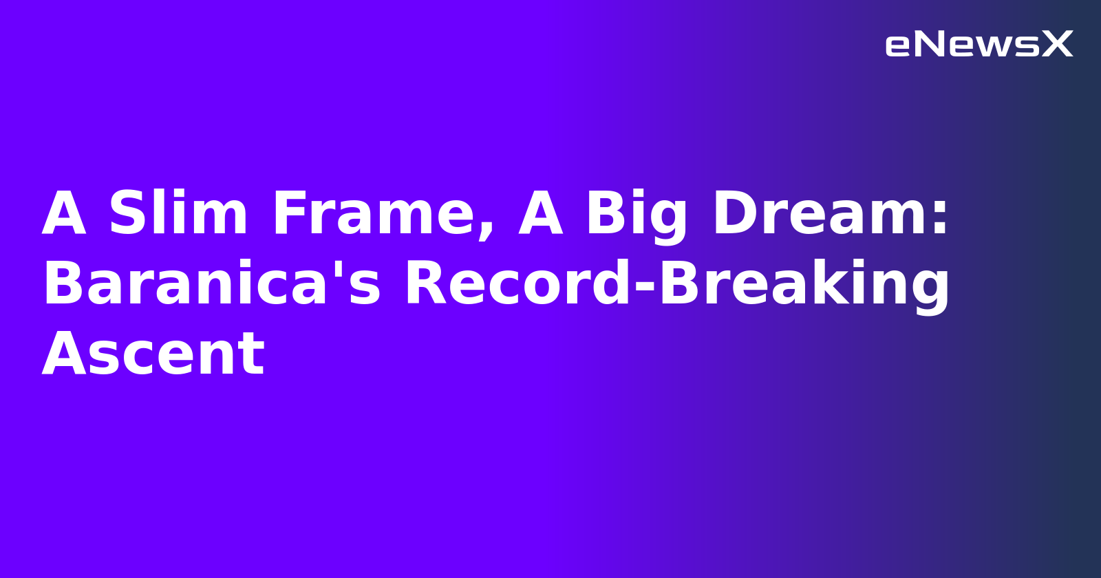 A Slim Frame, A Big Dream: Baranica's Record-Breaking Ascent