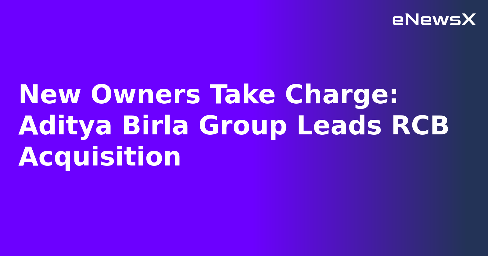 New Owners Take Charge: Aditya Birla Group Leads RCB Acquisition