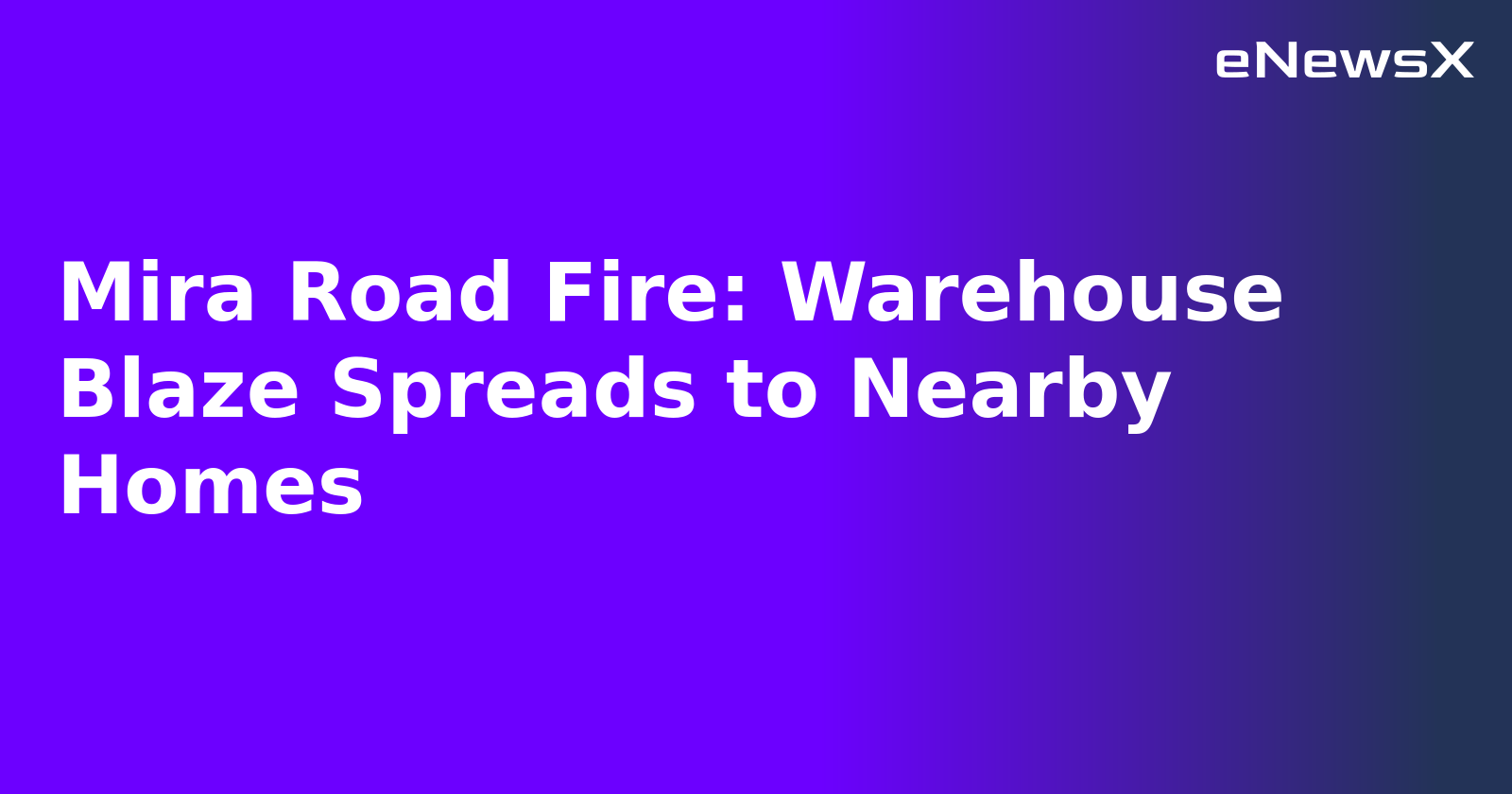 Mira Road Fire: Warehouse Blaze Spreads to Nearby Homes