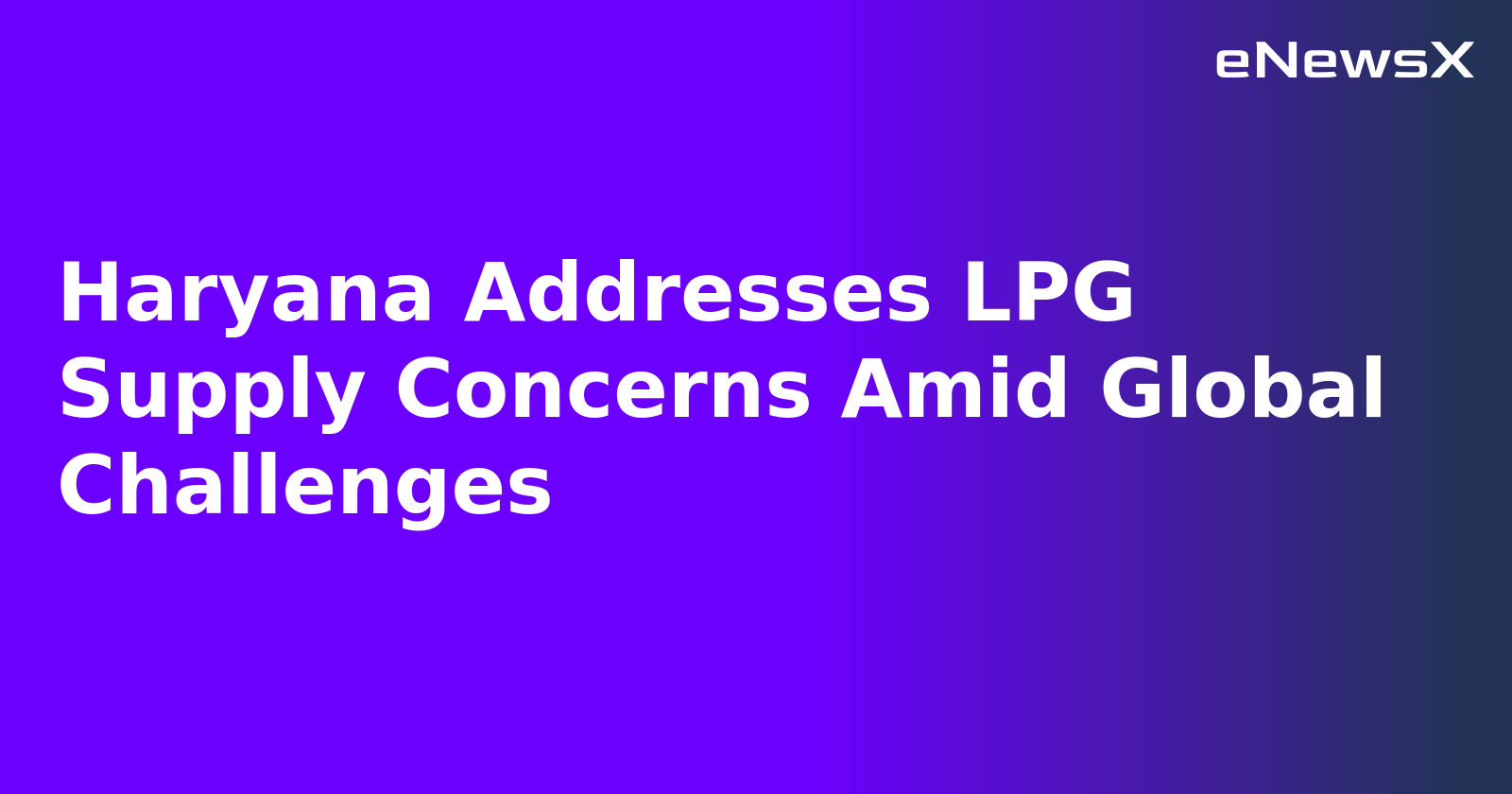 Haryana Addresses LPG Supply Concerns Amid Global Challenges