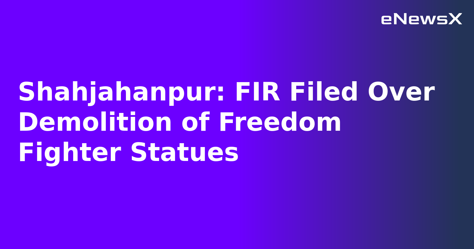 Shahjahanpur: FIR Filed Over Demolition of Freedom Fighter Statues.webp